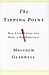 Malcolm Gladwell: The Tipping Point: How Little Things Can Make a Big Difference