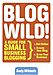 Andy Wibbels: Blogwild! A Guide For Small Business Blogging