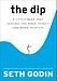 Seth Godin: The Dip: A Little Book That Teaches You When to Quit (and When to Stick)