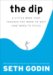Seth Godin: The Dip: A Little Book That Teaches You When to Quit (and When to Stick)