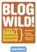 Andy Wibbels: Blogwild! A Guide For Small Business Blogging